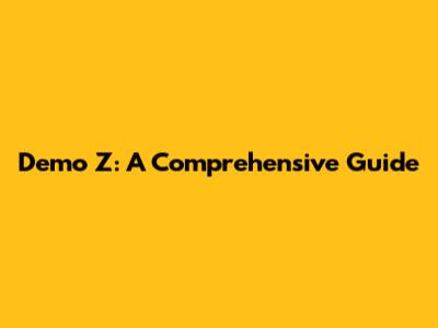 Demo Z: A Comprehensive Guide