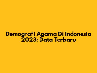 Demografi Agama Di Indonesia 2023: Data Terbaru