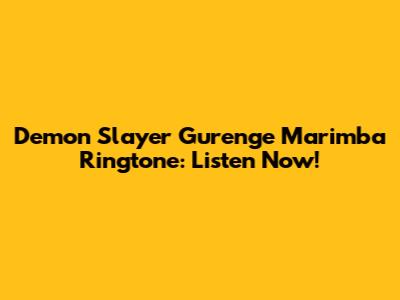 Demon Slayer Gurenge Marimba Ringtone: Listen Now!