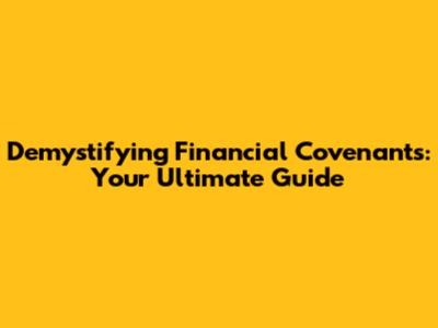 Demystifying Financial Covenants: Your Ultimate Guide