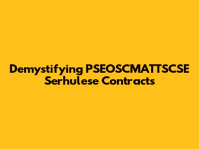 Demystifying PSEOSCMATTSCSE Serhulese Contracts