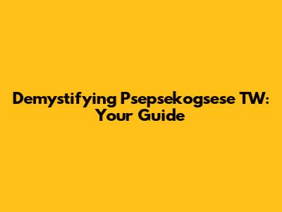 Demystifying Psepsekogsese TW: Your Guide
