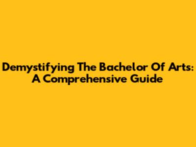 Demystifying The Bachelor Of Arts: A Comprehensive Guide