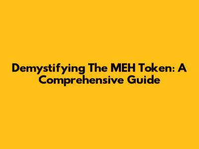 Demystifying The MEH Token: A Comprehensive Guide