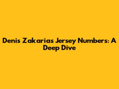 Denis Zakaria's Jersey Numbers: A Deep Dive