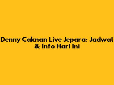Denny Caknan Live Jepara: Jadwal & Info Hari Ini