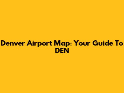 Denver Airport Map: Your Guide To DEN