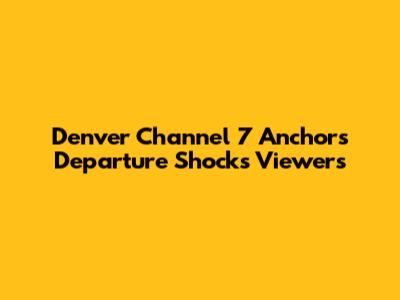 Denver Channel 7 Anchor's Departure Shocks Viewers