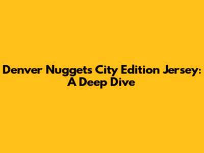 Denver Nuggets City Edition Jersey: A Deep Dive