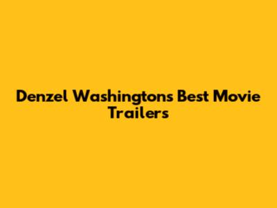 Denzel Washington's Best Movie Trailers