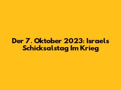 Der 7. Oktober 2023: Israels Schicksalstag Im Krieg