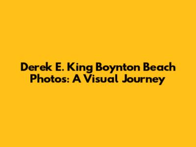 Derek E. King Boynton Beach Photos: A Visual Journey