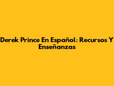 Derek Prince En Español: Recursos Y Enseñanzas