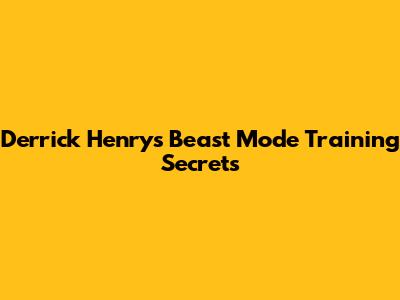 Derrick Henry's Beast Mode Training Secrets