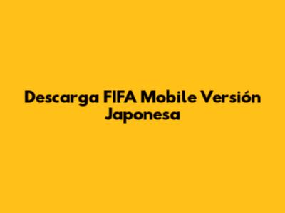 Descarga FIFA Mobile Versión Japonesa