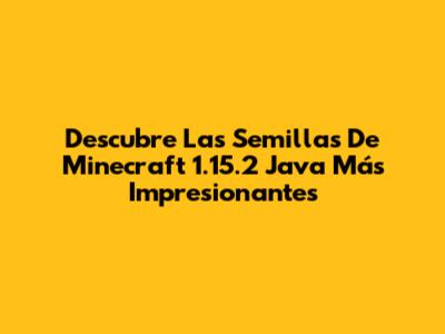 Descubre Las Semillas De Minecraft 1.15.2 Java Más Impresionantes