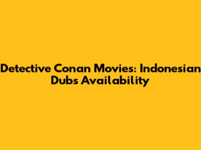 Detective Conan Movies: Indonesian Dubs Availability