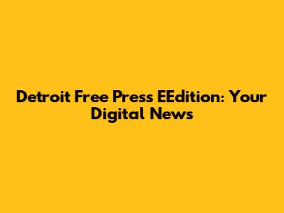 Detroit Free Press EEdition: Your Digital News