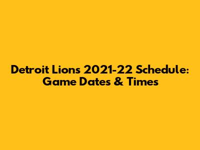 Detroit Lions 2021-22 Schedule: Game Dates & Times
