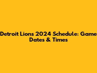 Detroit Lions 2024 Schedule: Game Dates & Times