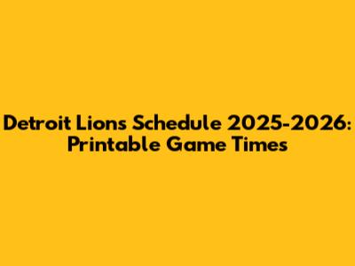 Detroit Lions Schedule 2025-2026: Printable Game Times