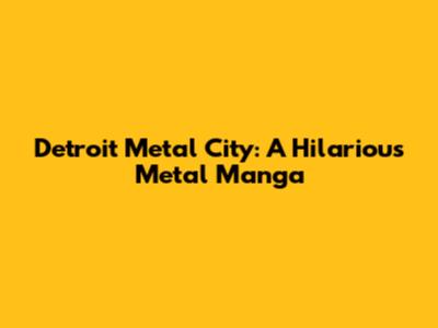 Detroit Metal City: A Hilarious Metal Manga