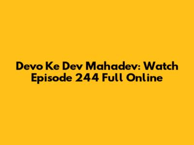 Devo Ke Dev Mahadev: Watch Episode 244 Full Online