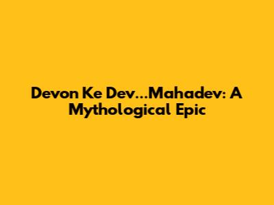 Devon Ke Dev...Mahadev: A Mythological Epic