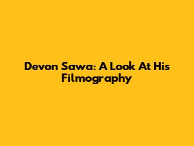 Devon Sawa: A Look At His Filmography