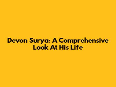 Devon Surya: A Comprehensive Look At His Life