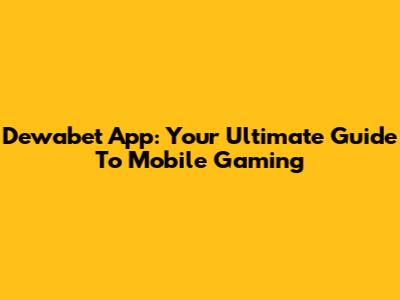 Dewabet App: Your Ultimate Guide To Mobile Gaming