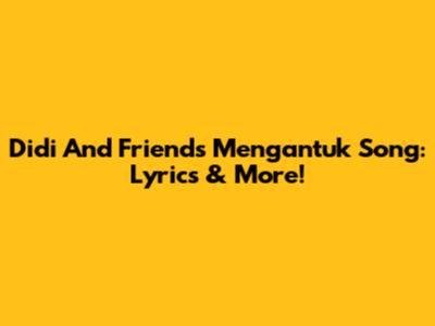 Didi And Friends Mengantuk Song: Lyrics & More!