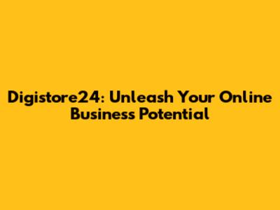 Digistore24: Unleash Your Online Business Potential