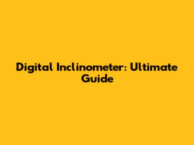 Digital Inclinometer: Ultimate Guide