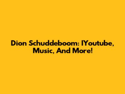 Dion Schuddeboom: IYoutube, Music, And More!