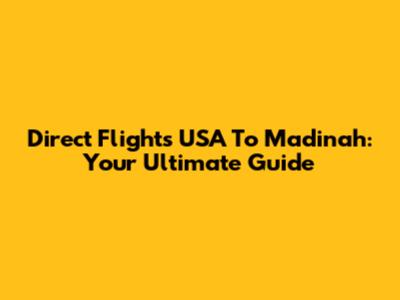 Direct Flights USA To Madinah: Your Ultimate Guide