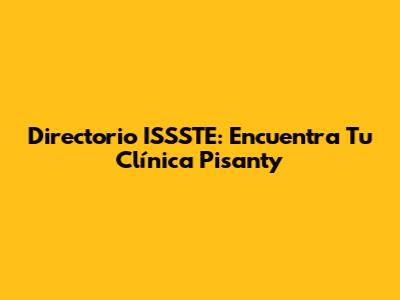 Directorio ISSSTE: Encuentra Tu Clínica Pisanty
