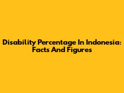 Disability Percentage In Indonesia: Facts And Figures