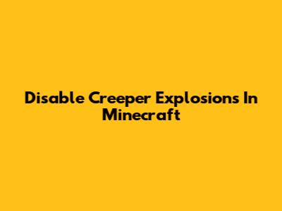 Disable Creeper Explosions In Minecraft