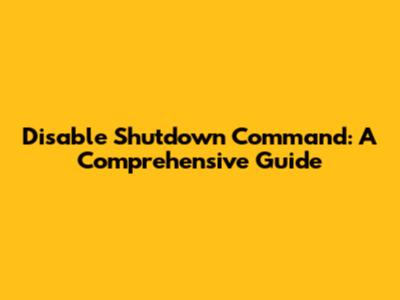 Disable Shutdown Command: A Comprehensive Guide
