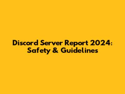 Discord Server Report 2024: Safety & Guidelines