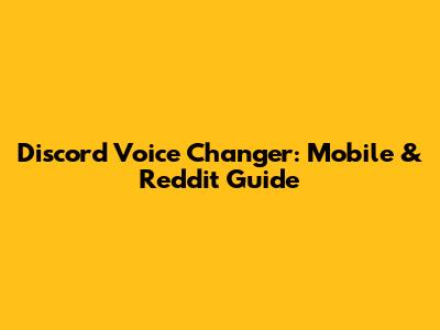 Discord Voice Changer: Mobile & Reddit Guide