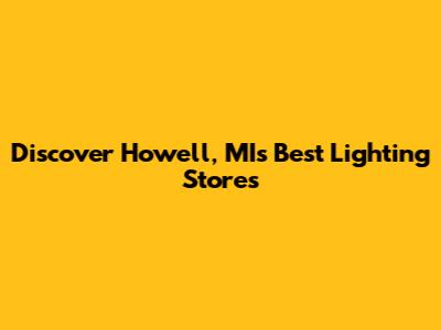 Discover Howell, MI's Best Lighting Stores