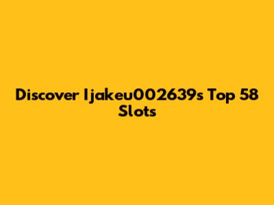 Discover Ijakeu002639s Top 58 Slots