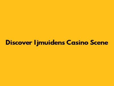 Discover Ijmuiden's Casino Scene