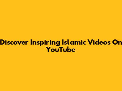 Discover Inspiring Islamic Videos On YouTube