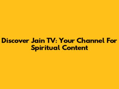 Discover Jain TV: Your Channel For Spiritual Content