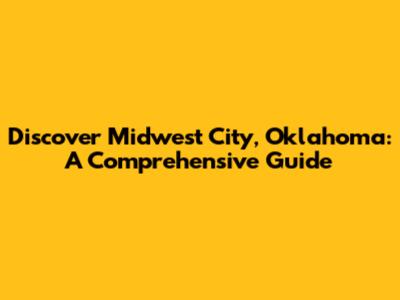 Discover Midwest City, Oklahoma: A Comprehensive Guide