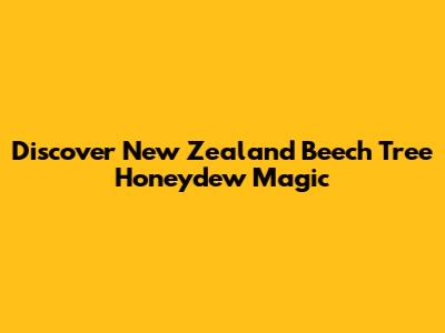 Discover New Zealand Beech Tree Honeydew Magic