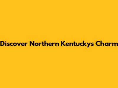 Discover Northern Kentucky's Charm